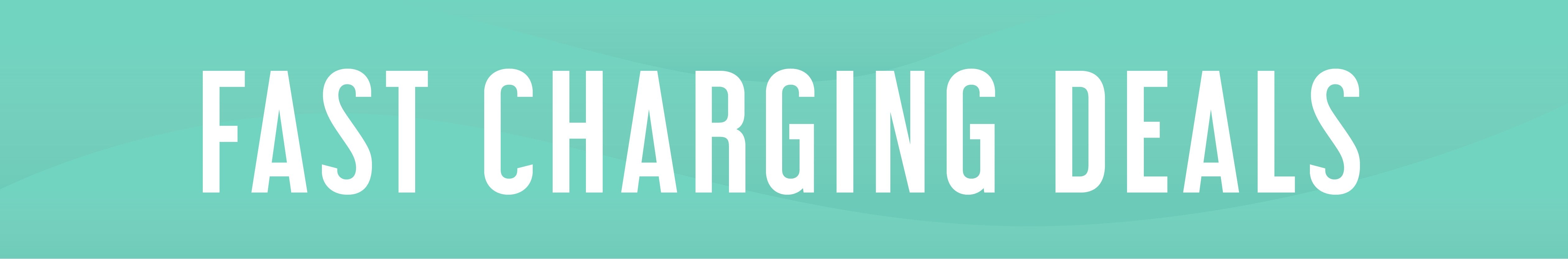 FAST CHARGING DEALS